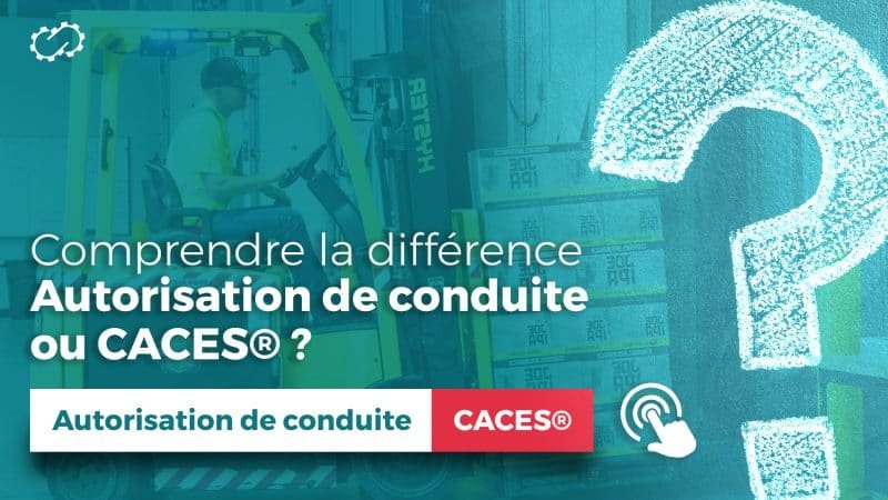 Autorisation de Conduite et CACES : Comprendre la différence